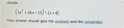 Solved Divide 3x2 16x 15 ÷ X 4 Your Answer Should Give The