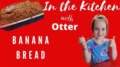 Otter In The Kitchen Banana Bread Youtube