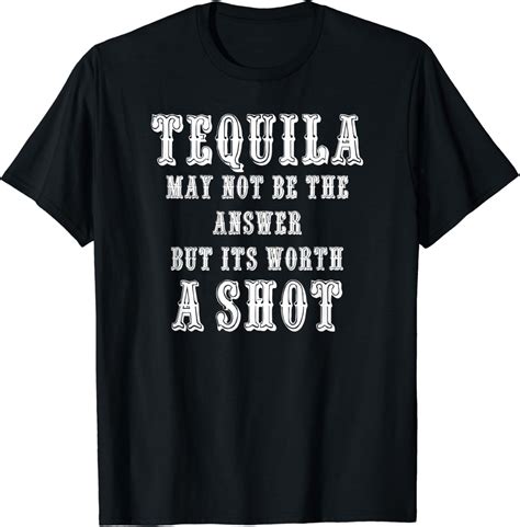 Tequila May Not Be The Answer But Its Worth A Shot T Shirt Clothing Shoes And Jewelry