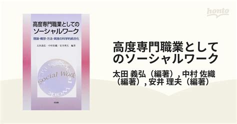 高度専門職業としてのソーシャルワーク 理論・構想・方法・実践の科学的統合化の通販太田 義弘中村 佐織 紙の本：honto本の通販ストア