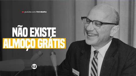 NÃO EXISTE ALMOÇO GRÁTIS Homenagem a Milton Friedman YouTube