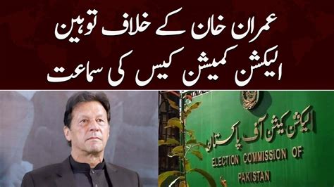 Imran Khan Ke Khilaf Toheen E Election Commission Case Ki Sammat