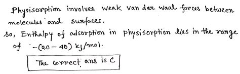 The Enthalpy Of Adsorption In Physisorption Lies In The Range