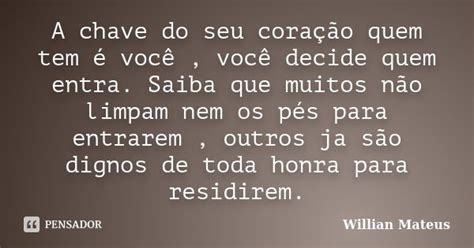 A Chave Do Seu Coração Quem Tem é Willian Mateus Pensador