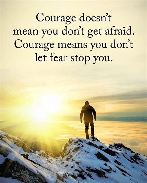 Courage Doesn T Mean You Don T Get Afraid Courage Means You Don T Let