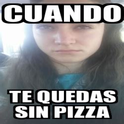 Meme Personalizado Cuando Te Quedas Sin Pizza