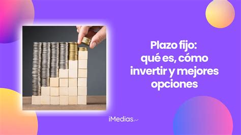 Plazo Fijo Qu Es C Mo Invertir Y Mejores Opciones Imedias