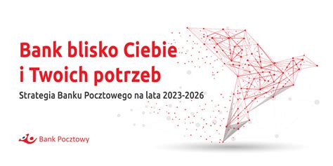 Bank Blisko Ciebie I Twoich Potrzeb Nowa Strategia Banku Pocztowego