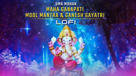 Maha Ganapati Mool Mantra Ganesh Gayatri Lofi Version Uma Mohan