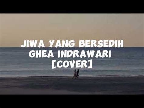 Jiwa Yang Bersedih Ghea Indrawari Lirik Cover Youtube