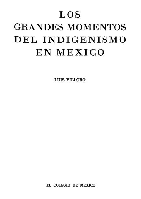 Los Grandes Momentos Del Indigenismo En M Xico Luis Villoro