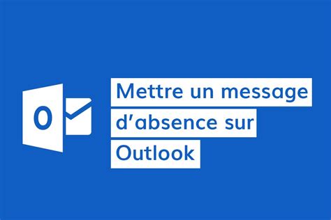 Comment Mettre En Place Un Message D Absence Dans Outlook Un Guide