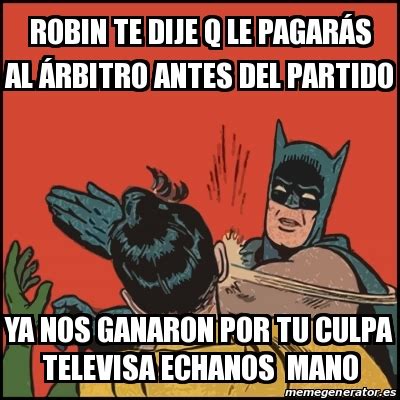 Meme Batman Slaps Robin Robin Te Dije Q Le Pagar S Al Rbitro Antes