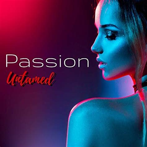 Play Passion Untamed Sexy Lounge Compilation For Dancefloor Nightlife And Party By Sex Music