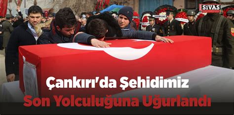 Çankırı da Şehidimiz Yüksel Kapdan Son Yolculuğuna Uğurlandı Büyük