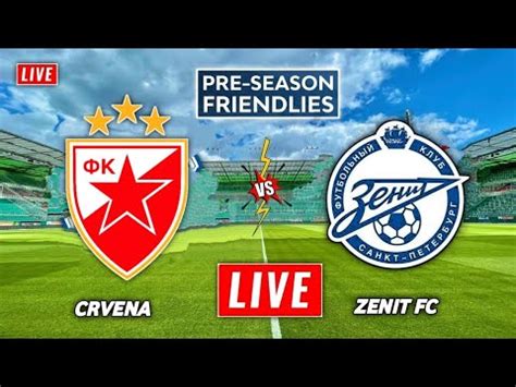 Crvena Zvezda Vs Zenit St Petersburg Live Streaming Club Friendly