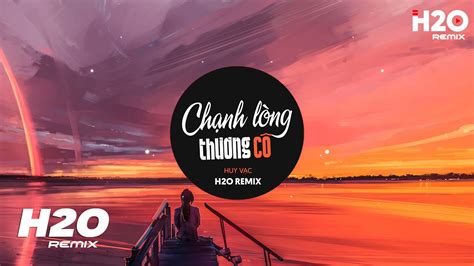 Chạnh Lòng Thương Cô H2O Remix Huy Vạc x Non Hanta Chạnh Lòng Mà