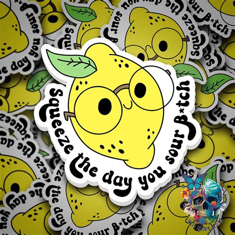 Squeeze The Day You Sour Bitch Sticker Outta Control Designs