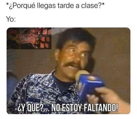 ¿porqué Llegas Tarde A Clase Yo ¿y Qué No Estoy Faltando Memes