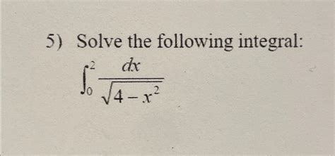 Solved Solve The Following Integral∫02dx4 X22