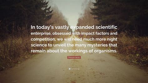 François Jacob Quote In todays vastly expanded scientific enterprise