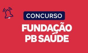 Concurso Fundação PB Saúde projeto básico revela etapas Veja