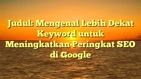 Judul Mengenal Lebih Dekat Keyword Untuk Meningkatkan Peringkat Seo Di