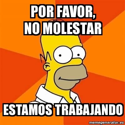 Meme Homer POR FAVOR NO MOLESTAR ESTAMOS TRABAJANDO 30983889