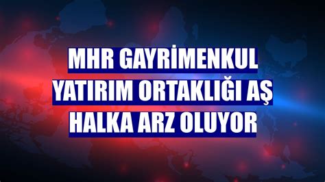 MHR Gayrimenkul Yatırım Ortaklığı AŞ halka arz oluyor Ekonomi Haberleri