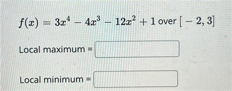 Solved F X 3x4 4x3 12x2 1 ﻿over 2 3local Maximum Local