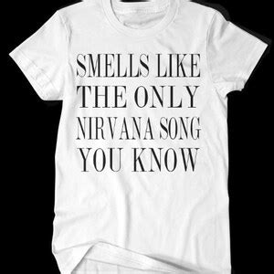 Smells Like The Only Nirvana Song You Know Nirvana Tshirt Black White S