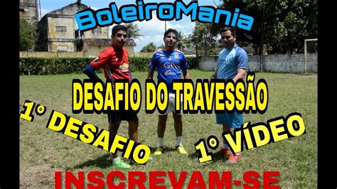 Desafio Do TravessÃo Boleiro Mania Youtube