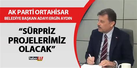 Ak Parti Ortahisar Belediye Ba Kan Aday Ergin Ayd N S Rpriz Projeler