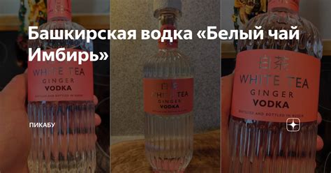 Башкирская водка «Белый чай Имбирь» | Пикабу | Дзен