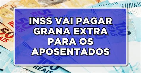 Oficial Inss Vai Pagar Grana Extra Para Os Aposentados Veja Quem Tem