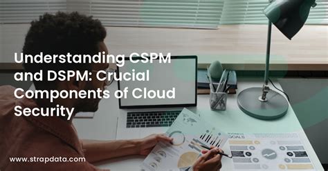 Understanding Cspm And Dspm Crucial Components Of Cloud Security