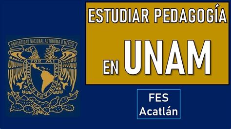 Fes Acatl N Quieres Estudiar Pedagog A En La Unam An Lisis De Todo