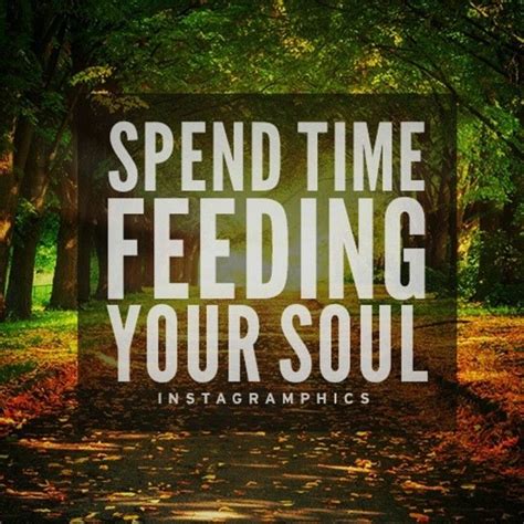 Spend Time Feeding Your Soul Pictures Photos And Images For Facebook