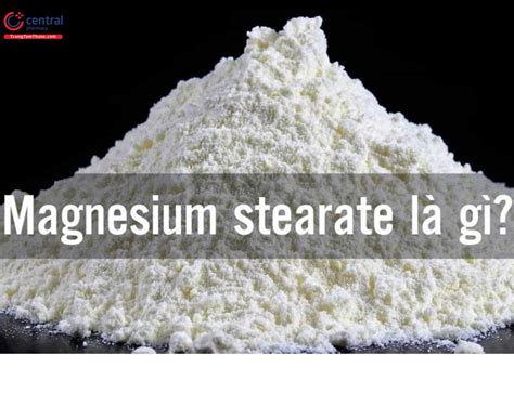 Magnesi stearat là gì? Tá dược Magnesi stearat có tác dụng gì?