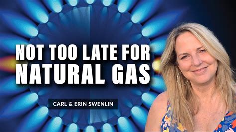 Not Too Late For Natural Gas Carl Swenlin Erin Swenlin