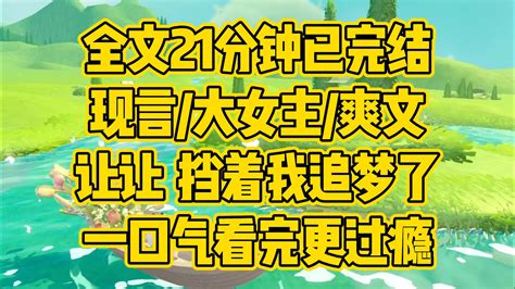 【完结文】让让，挡着我追梦了。现言 大女主 爽文 清醒 青青草小说馆 青青草小说馆 哔哩哔哩视频