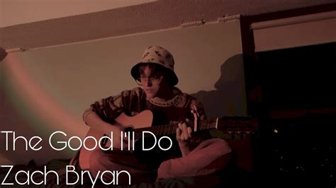 The Good Ill Do Zach Bryan Cover Youtube