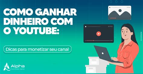 Como Ganhar Dinheiro O Youtube Dicas Para Monetizar Seu Canal Alpha