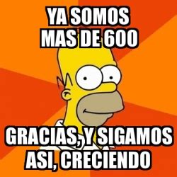 Meme Homer Ya Somos Mas De 600 Gracias Y Sigamos Asi Creciendo