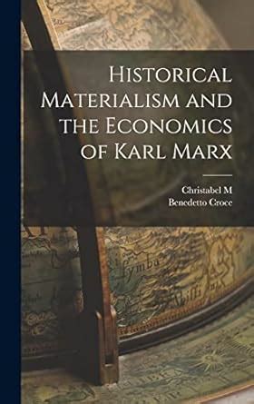 Historical Materialism And The Economics Of Karl Marx Croce Benedetto