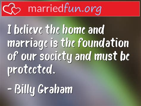 Billy Graham Marriage Quotes I Believe The Home And