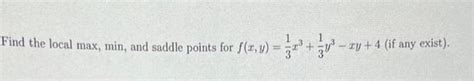 Solved Find The Local Max Min And Saddle Points Points For Chegg