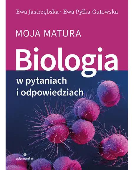 Biologia w pytaniach i odpowiedziach Moja matura Ewa Jastrzębska Ewa