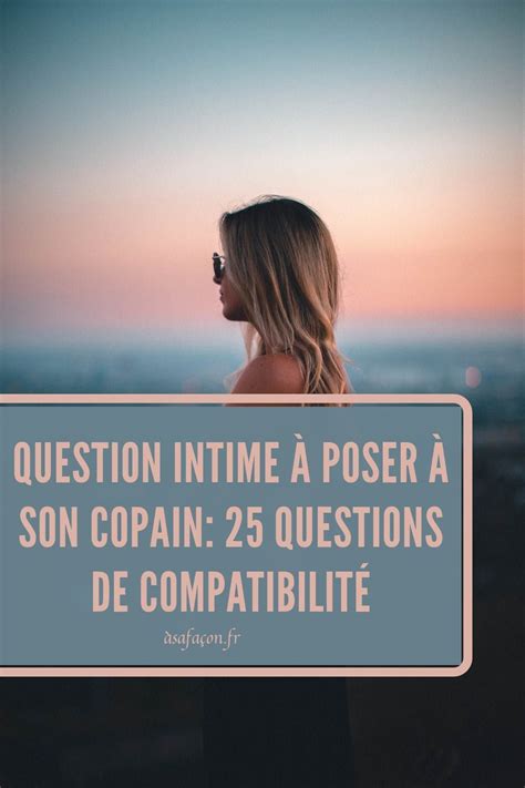 Question Intime À Poser À Son Copain 25 Questions De Compatibilité