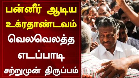 பன்னீர் ஆடிய உக்ரதாண்டவம் வெலவெலத்த எடப்பாடி சற்றுமுன் பெரும் திருப்பம் Tamil News Today L Admk